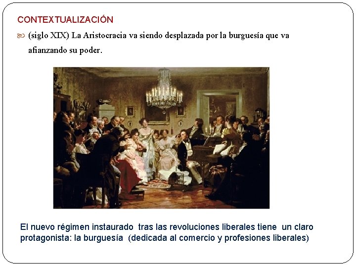 CONTEXTUALIZACIÓN (siglo XIX) La Aristocracia va siendo desplazada por la burguesía que va afianzando