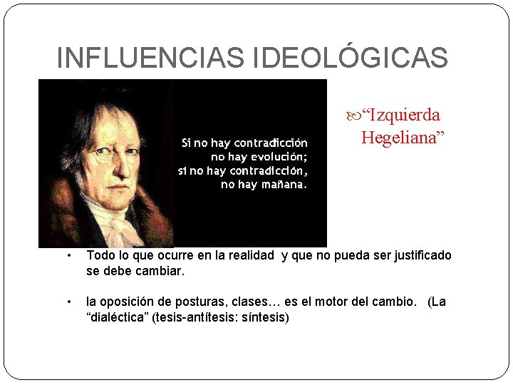 INFLUENCIAS IDEOLÓGICAS “Izquierda Hegeliana” • Todo lo que ocurre en la realidad y que