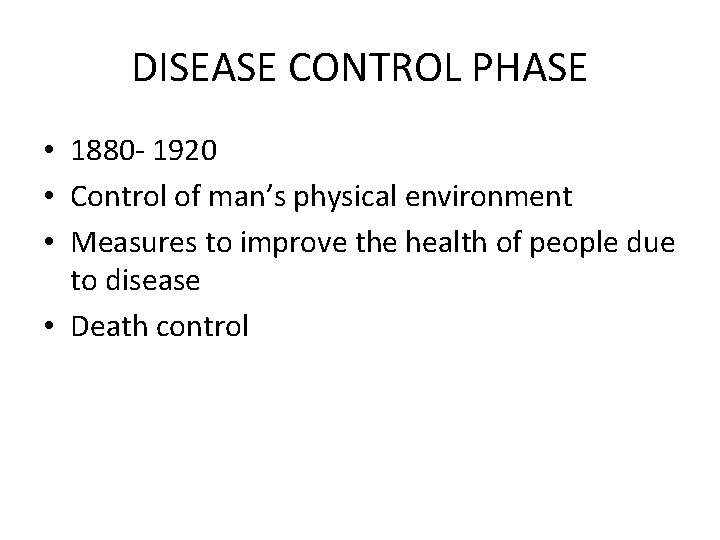 DISEASE CONTROL PHASE • 1880 - 1920 • Control of man’s physical environment •