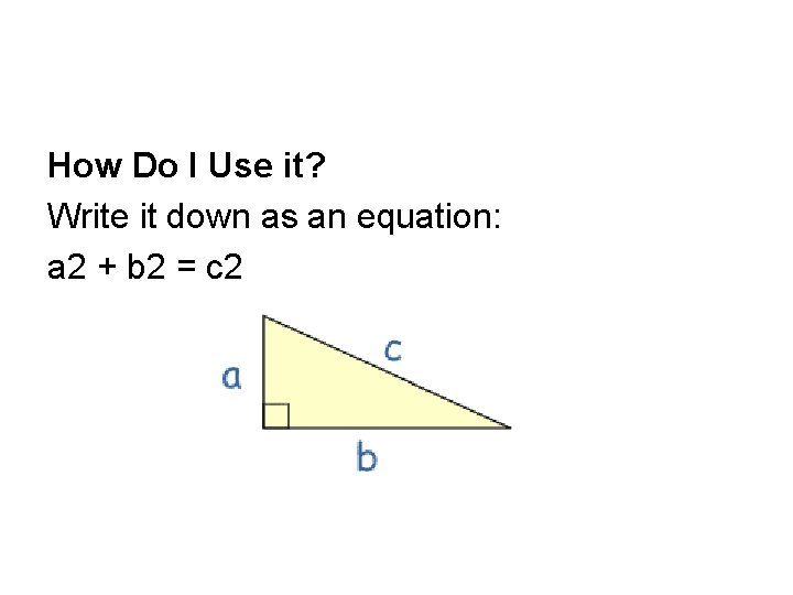 How Do I Use it? Write it down as an equation: a 2 +