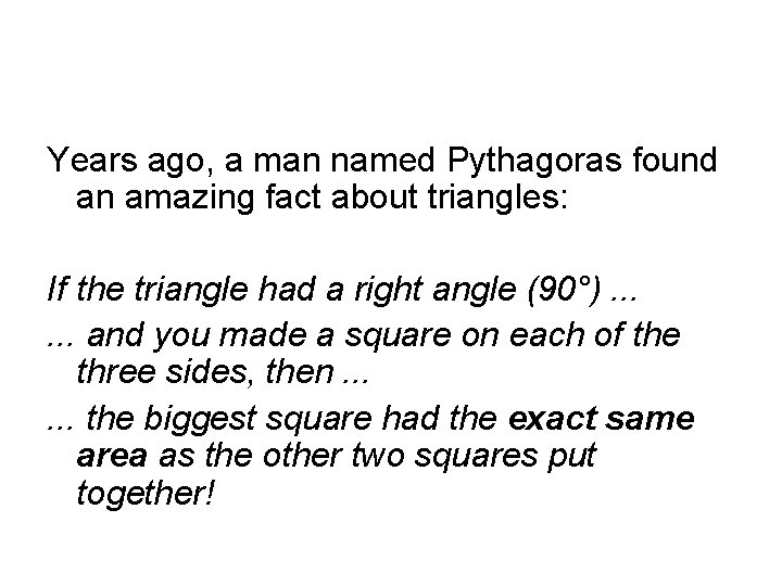 Years ago, a man named Pythagoras found an amazing fact about triangles: If the