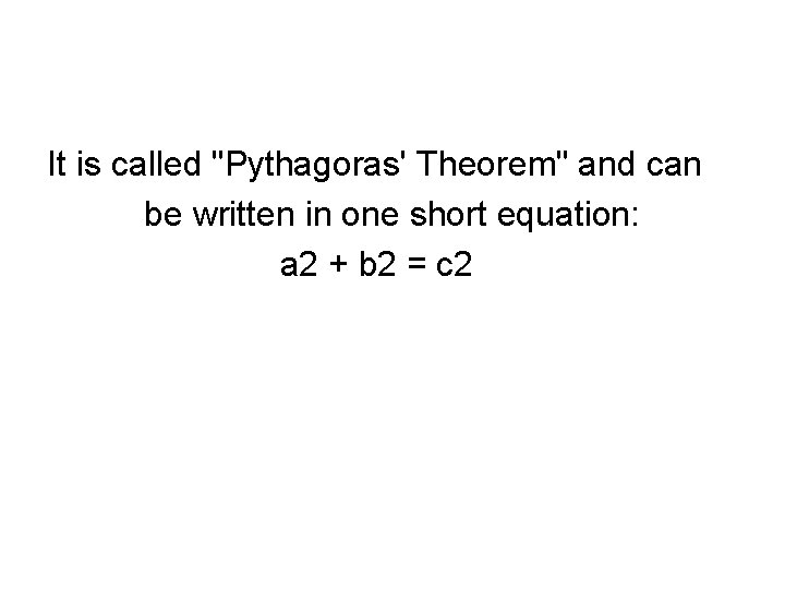 It is called "Pythagoras' Theorem" and can be written in one short equation: a