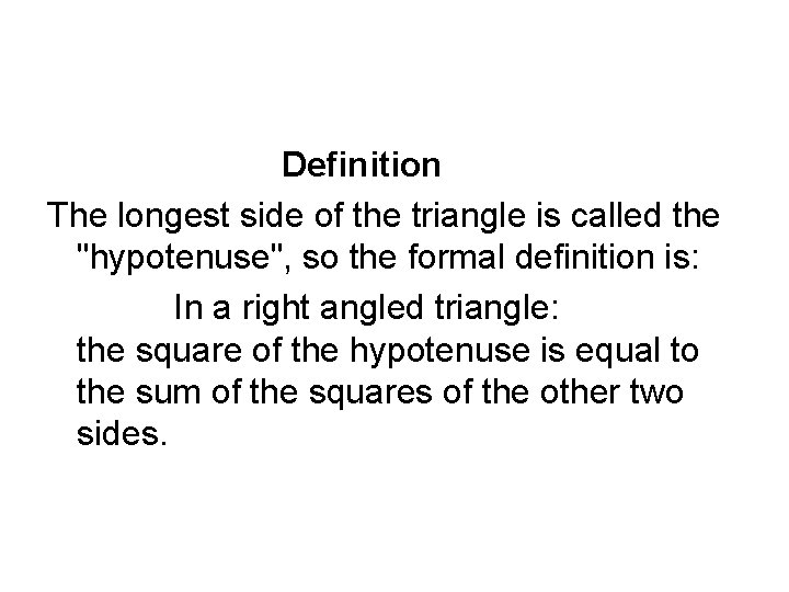 Definition The longest side of the triangle is called the "hypotenuse", so the formal