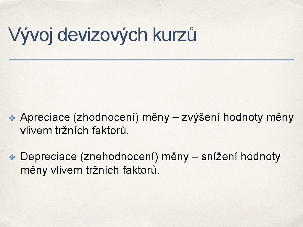 Vývoj devizových kurzů ✤ Apreciace (zhodnocení) měny – zvýšení hodnoty měny vlivem tržních faktorů.