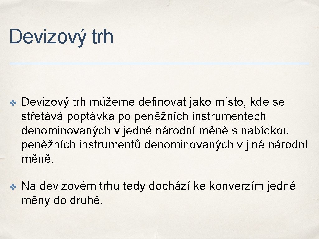 Devizový trh ✤ Devizový trh můžeme definovat jako místo, kde se střetává poptávka po