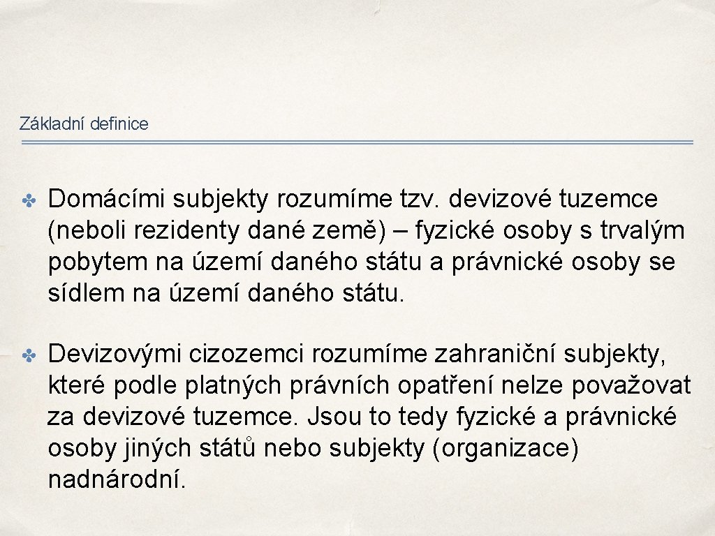 Základní definice ✤ Domácími subjekty rozumíme tzv. devizové tuzemce (neboli rezidenty dané země) –