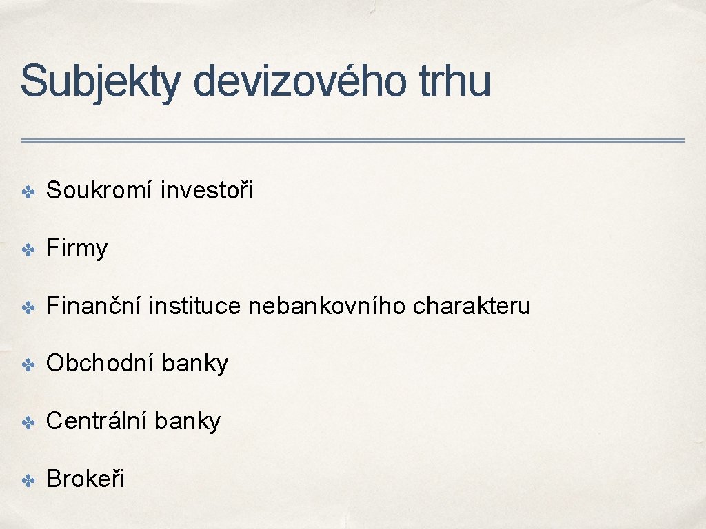 Subjekty devizového trhu ✤ Soukromí investoři ✤ Firmy ✤ Finanční instituce nebankovního charakteru ✤