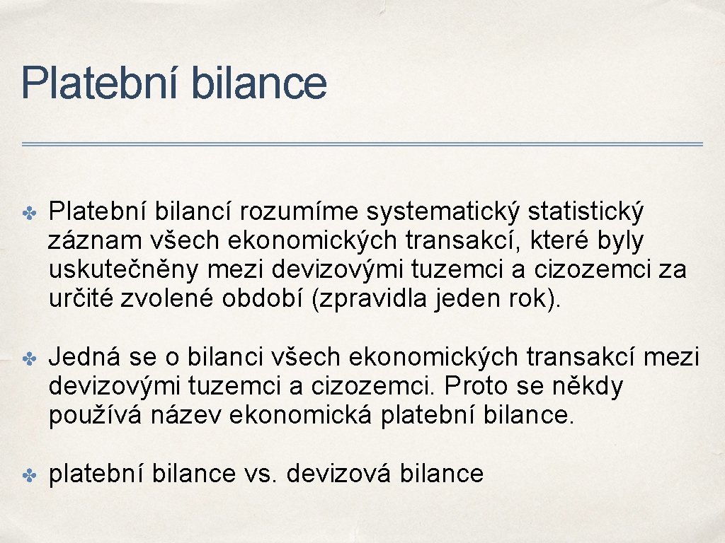 Platební bilance ✤ Platební bilancí rozumíme systematický statistický záznam všech ekonomických transakcí, které byly