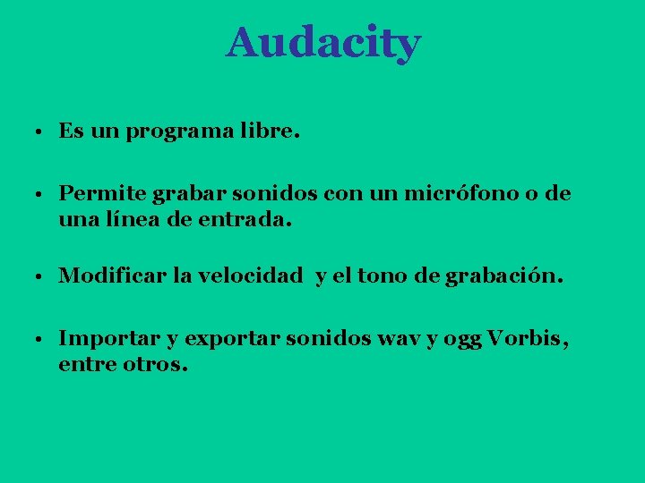 Audacity • Es un programa libre. • Permite grabar sonidos con un micrófono o