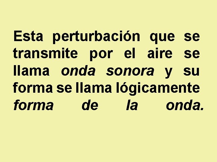 Esta perturbación que se transmite por el aire se llama onda sonora y su