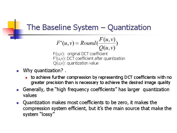 The Baseline System – Quantization F(u, v): original DCT coefficient F’(u, v): DCT coefficient