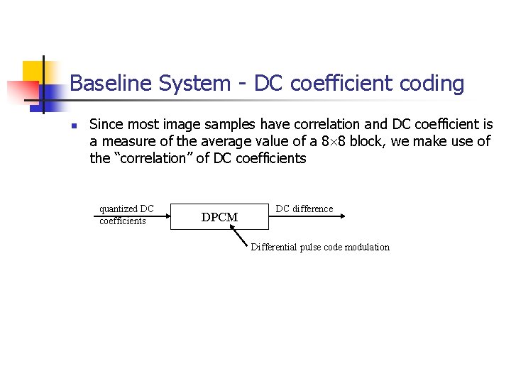 Baseline System - DC coefficient coding n Since most image samples have correlation and
