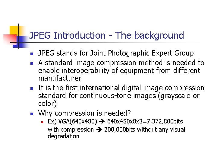 JPEG Introduction - The background n n JPEG stands for Joint Photographic Expert Group