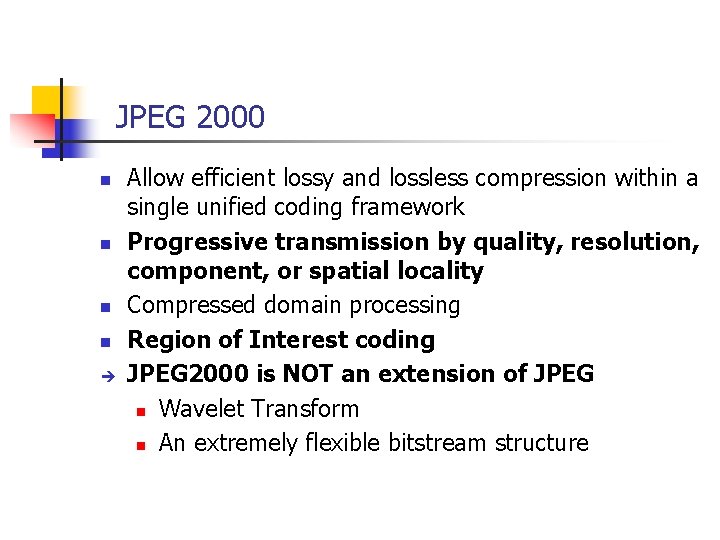 JPEG 2000 n n Allow efficient lossy and lossless compression within a single unified