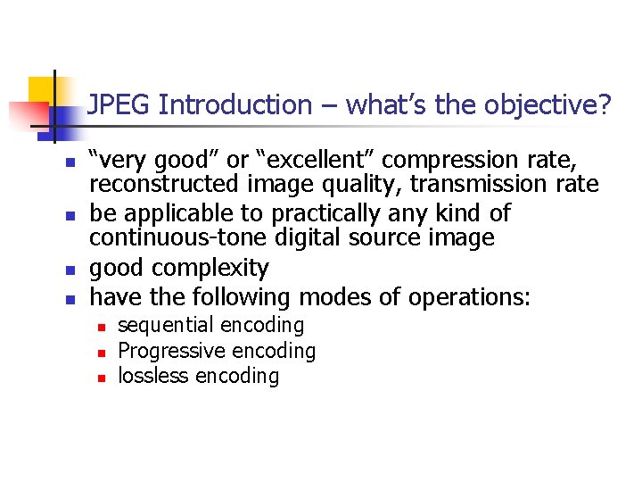 JPEG Introduction – what’s the objective? n n “very good” or “excellent” compression rate,