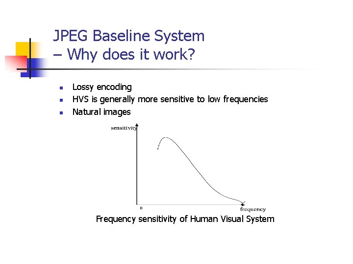 JPEG Baseline System – Why does it work? n n n Lossy encoding HVS