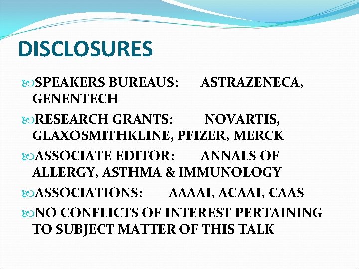 DISCLOSURES SPEAKERS BUREAUS: ASTRAZENECA, GENENTECH RESEARCH GRANTS: NOVARTIS, GLAXOSMITHKLINE, PFIZER, MERCK ASSOCIATE EDITOR: ANNALS