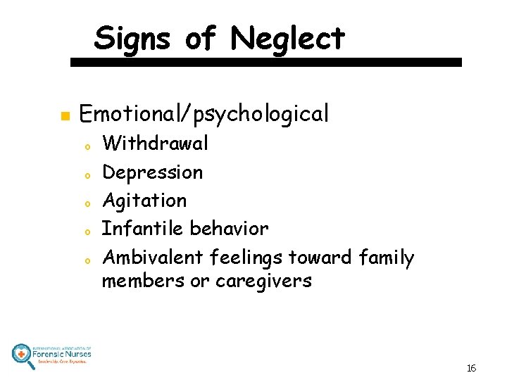 Signs of Neglect n Emotional/psychological o o o Withdrawal Depression Agitation Infantile behavior Ambivalent