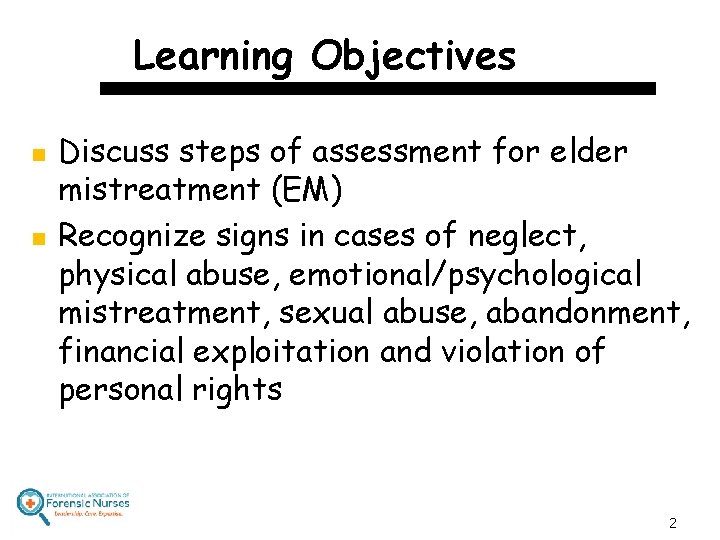 Learning Objectives n n Discuss steps of assessment for elder mistreatment (EM) Recognize signs