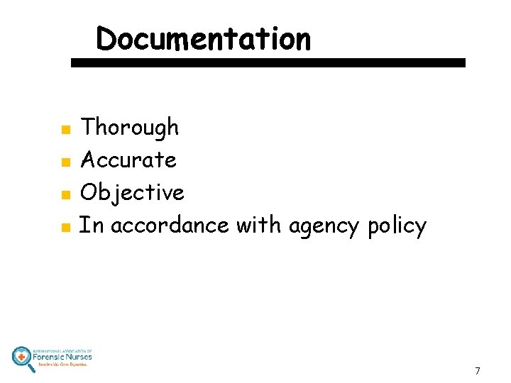 Documentation n n Thorough Accurate Objective In accordance with agency policy 7 