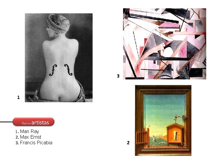 3 1 1. Man Ray 2. Max Ernst 3. Francis Picabia 2 