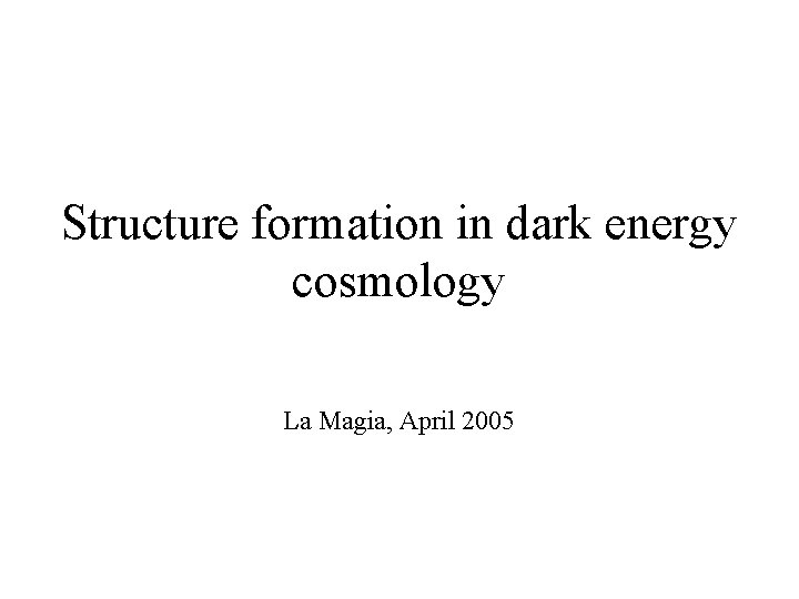 Structure formation in dark energy cosmology La Magia, April 2005 