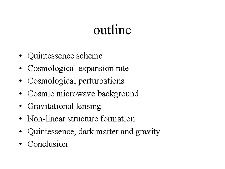 outline • • Quintessence scheme Cosmological expansion rate Cosmological perturbations Cosmic microwave background Gravitational