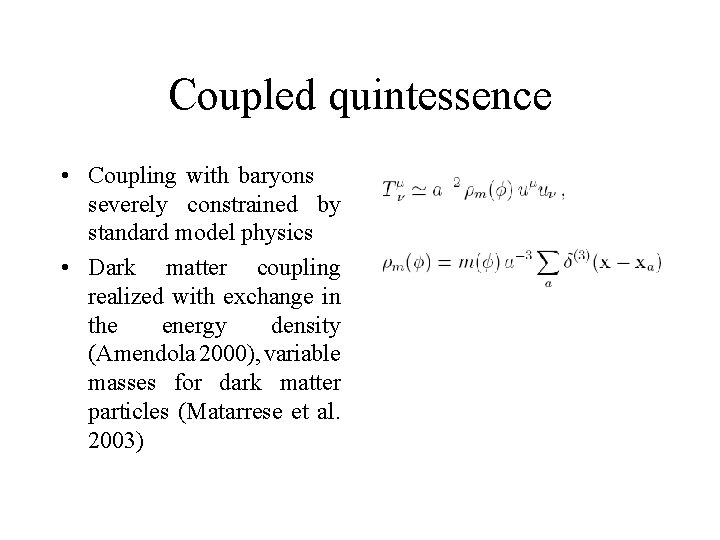 Coupled quintessence • Coupling with baryons severely constrained by standard model physics • Dark