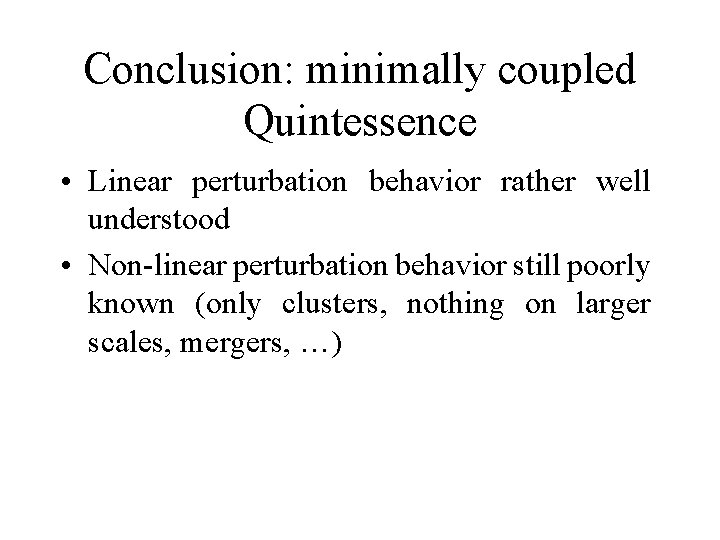 Conclusion: minimally coupled Quintessence • Linear perturbation behavior rather well understood • Non-linear perturbation