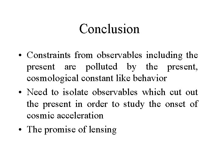 Conclusion • Constraints from observables including the present are polluted by the present, cosmological