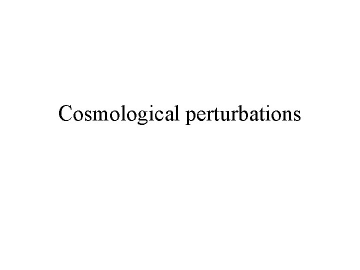 Cosmological perturbations 