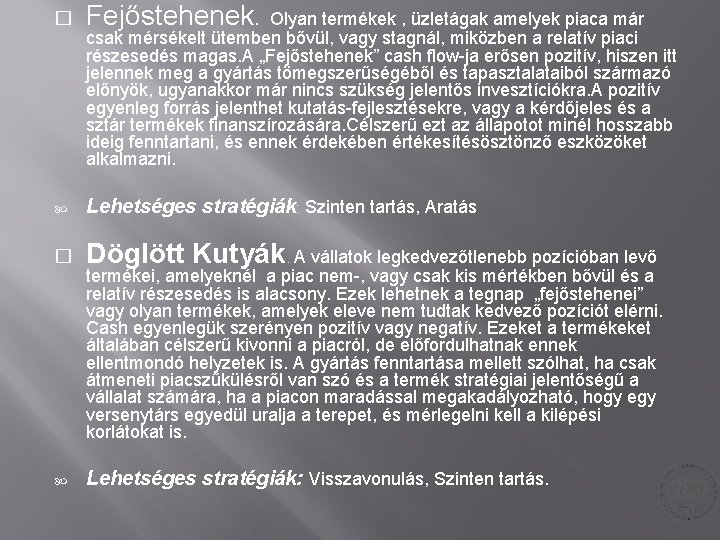 � Fejőstehenek. Olyan termékek , üzletágak amelyek piaca már csak mérsékelt ütemben bővül, vagy � Fejőstehenek. Olyan termékek , üzletágak amelyek piaca már csak mérsékelt ütemben bővül, vagy