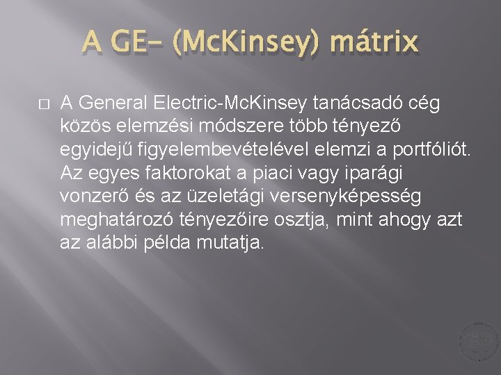 A GE- (Mc. Kinsey) mátrix � A General Electric-Mc. Kinsey tanácsadó cég közös elemzési A GE- (Mc. Kinsey) mátrix � A General Electric-Mc. Kinsey tanácsadó cég közös elemzési