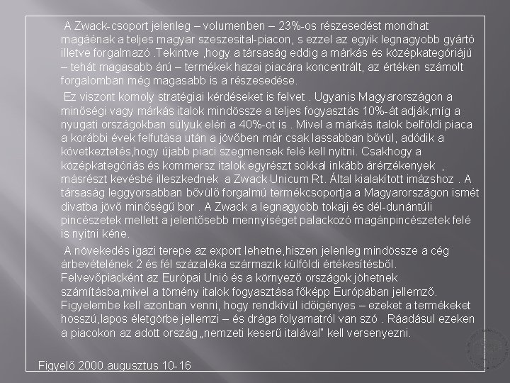 A Zwack-csoport jelenleg – volumenben – 23%-os részesedést mondhat magáénak a teljes magyar szeszesital-piacon, A Zwack-csoport jelenleg – volumenben – 23%-os részesedést mondhat magáénak a teljes magyar szeszesital-piacon,