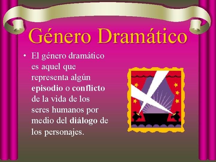 Género Dramático • El género dramático es aquel que representa algún episodio o conflicto