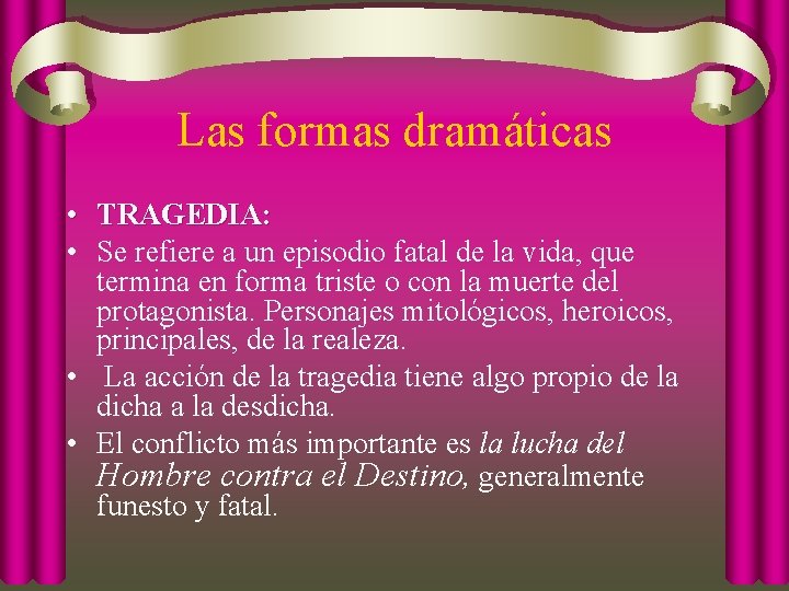 Las formas dramáticas • TRAGEDIA: • Se refiere a un episodio fatal de la