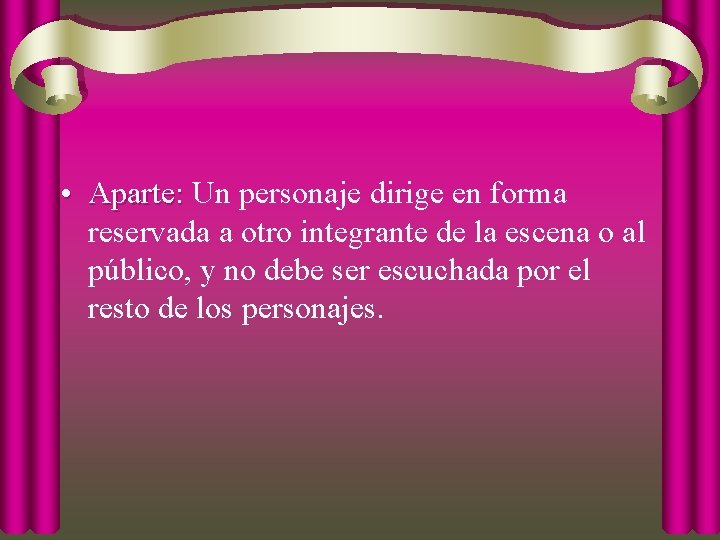  • Aparte: Un personaje dirige en forma Aparte: reservada a otro integrante de