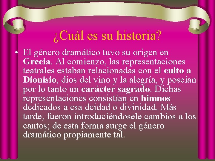 ¿Cuál es su historia? • El género dramático tuvo su origen en Grecia. Al