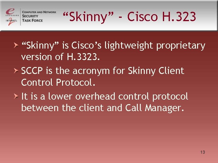 “Skinny” - Cisco H. 323 “Skinny” is Cisco’s lightweight proprietary version of H. 3323. “Skinny” - Cisco H. 323 “Skinny” is Cisco’s lightweight proprietary version of H. 3323.
