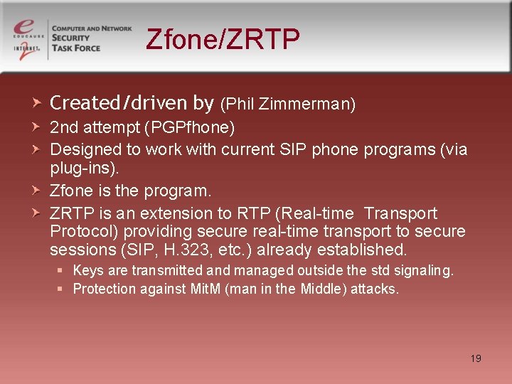 Zfone/ZRTP Created/driven by (Phil Zimmerman) 2 nd attempt (PGPfhone) Designed to work with current Zfone/ZRTP Created/driven by (Phil Zimmerman) 2 nd attempt (PGPfhone) Designed to work with current
