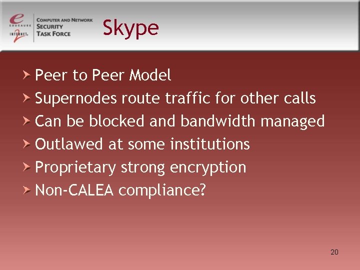 Skype Peer to Peer Model Supernodes route traffic for other calls Can be blocked Skype Peer to Peer Model Supernodes route traffic for other calls Can be blocked