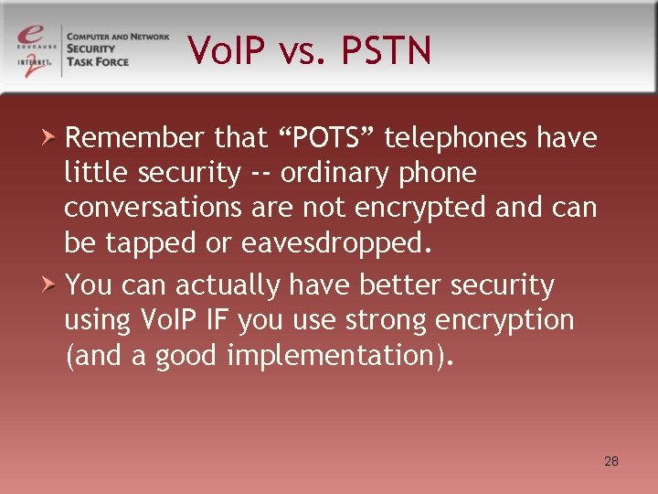 Vo. IP vs. PSTN Remember that “POTS” telephones have little security -- ordinary phone Vo. IP vs. PSTN Remember that “POTS” telephones have little security -- ordinary phone