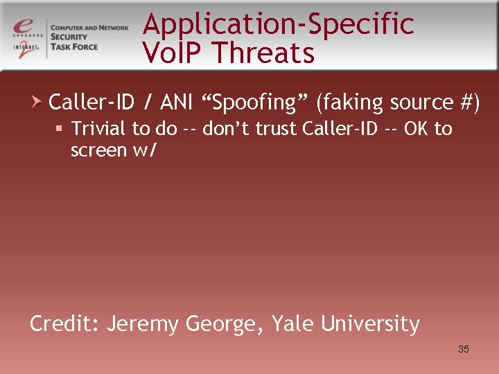 Application-Specific Vo. IP Threats Caller-ID / ANI “Spoofing” (faking source #) § Trivial to Application-Specific Vo. IP Threats Caller-ID / ANI “Spoofing” (faking source #) § Trivial to