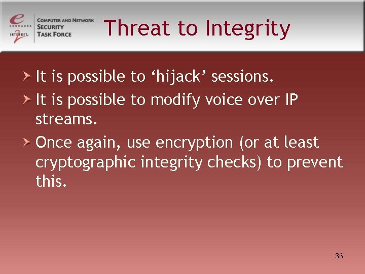 Threat to Integrity It is possible to ‘hijack’ sessions. It is possible to modify Threat to Integrity It is possible to ‘hijack’ sessions. It is possible to modify