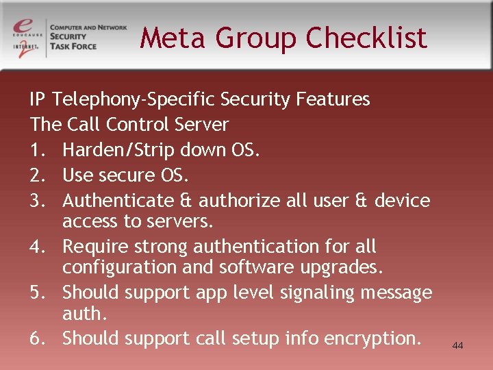 Meta Group Checklist IP Telephony-Specific Security Features The Call Control Server 1. Harden/Strip down Meta Group Checklist IP Telephony-Specific Security Features The Call Control Server 1. Harden/Strip down