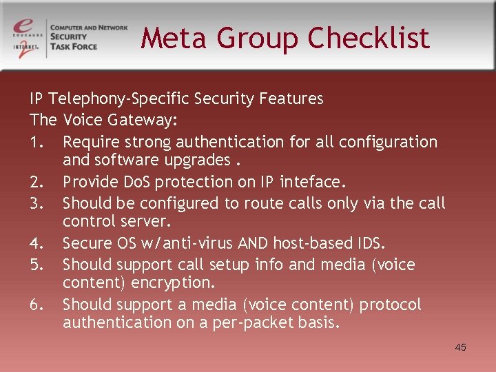 Meta Group Checklist IP Telephony-Specific Security Features The Voice Gateway: 1. Require strong authentication Meta Group Checklist IP Telephony-Specific Security Features The Voice Gateway: 1. Require strong authentication