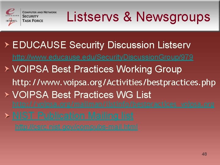 Listservs & Newsgroups EDUCAUSE Security Discussion Listserv http: //www. educause. edu/Security. Discussion. Group/979 VOIPSA Listservs & Newsgroups EDUCAUSE Security Discussion Listserv http: //www. educause. edu/Security. Discussion. Group/979 VOIPSA