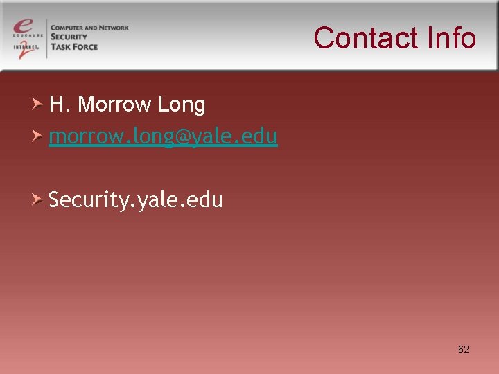 Contact Info H. Morrow Long morrow. long@yale. edu Security. yale. edu 62 Contact Info H. Morrow Long morrow. long@yale. edu Security. yale. edu 62