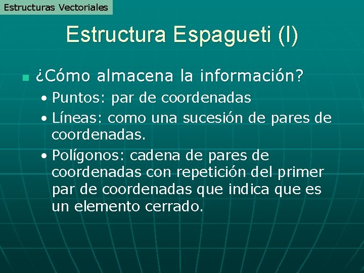 Estructuras Vectoriales Estructura Espagueti (I) n ¿Cómo almacena la información? • Puntos: par de Estructuras Vectoriales Estructura Espagueti (I) n ¿Cómo almacena la información? • Puntos: par de