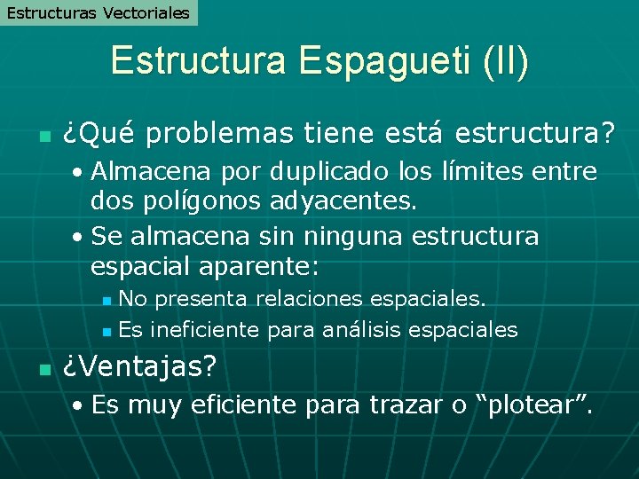 Estructuras Vectoriales Estructura Espagueti (II) n ¿Qué problemas tiene está estructura? • Almacena por Estructuras Vectoriales Estructura Espagueti (II) n ¿Qué problemas tiene está estructura? • Almacena por